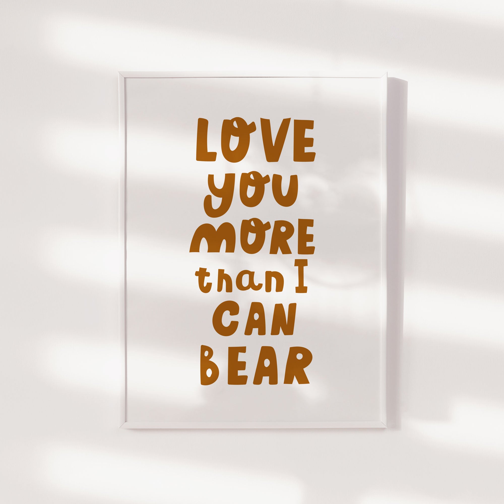 Love You More Than I Can Bear Print